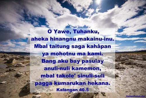  O Yawe, Tuhanku, aheka hinangnu makainu-inu. Mbal taitung saga kahāpan ya mohotnu ma kami. Bang aku bay pasulay anuli-nuli kamemon, mbal takole' sinuli-suli pagga kumarukan hekana. Kalangan 40.5