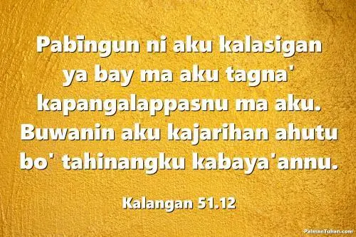 Pabīngun ni aku kalasigan ya bay ma aku tagna' kapangalappasnu ma aku. Buwanin aku kajarihan ahutu bo' tahinangku kabaya'annu. Kalangan 51.12