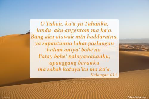 O Tuhan, ka'a ya Tuhanku, landu' aku angentom ma ka'a. Bang aku alawak min haddaratnu, ya sapantunna lahat paslangan halam aniya' bohe'na. Patay bohe' palnyawahanku, apanggang baranku ma sabab katuyu'ku ma ka'a. Kalangan 63.1